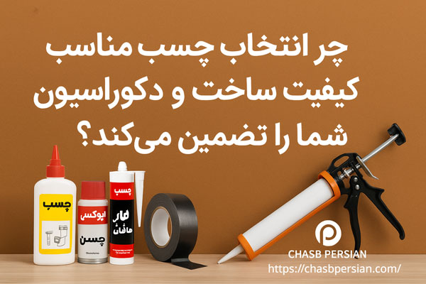 چرا انتخاب چسب مناسب، کیفیت ساخت و دکوراسیون شما را تضمین می‌کند؟